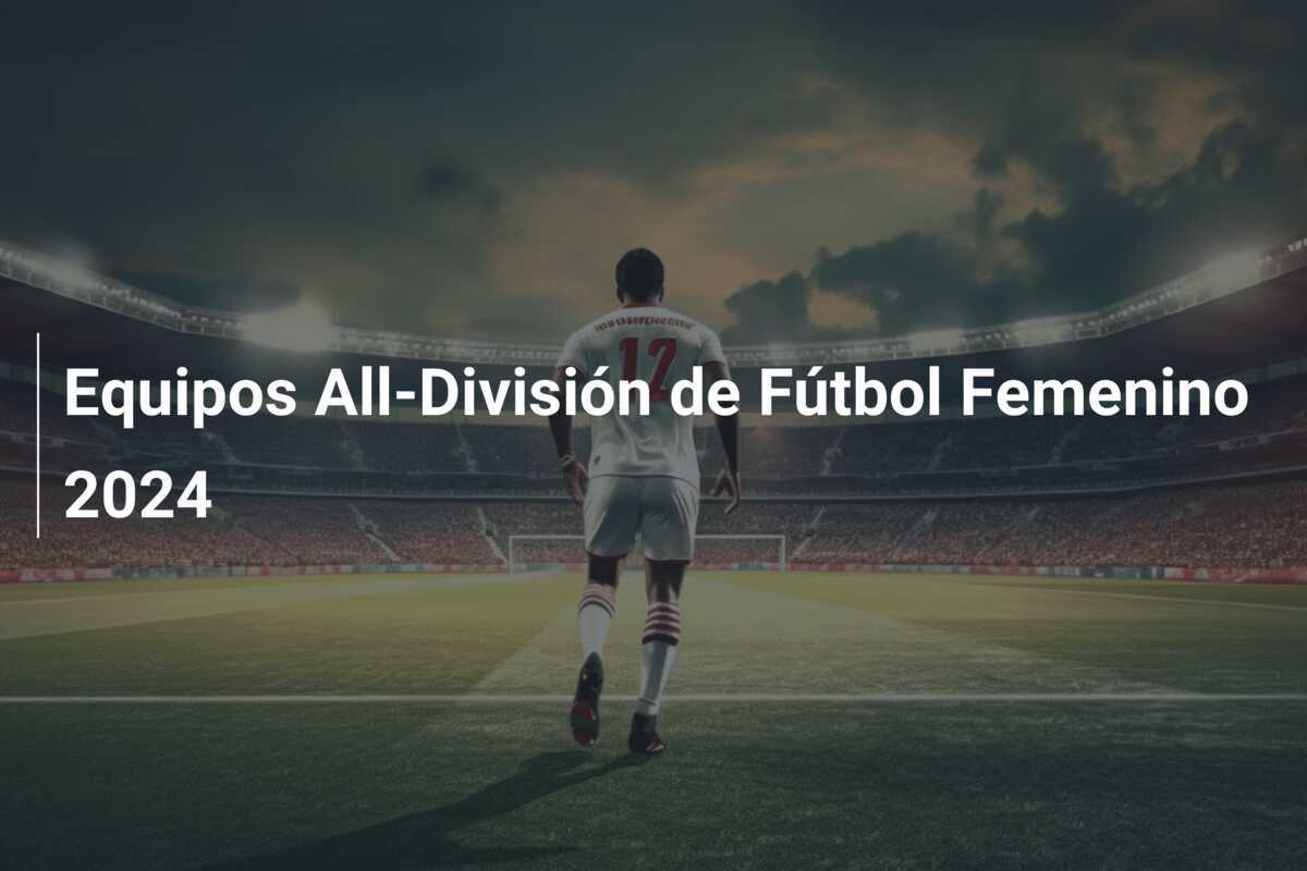 Equipos All-División de Fútbol Femenino 2024