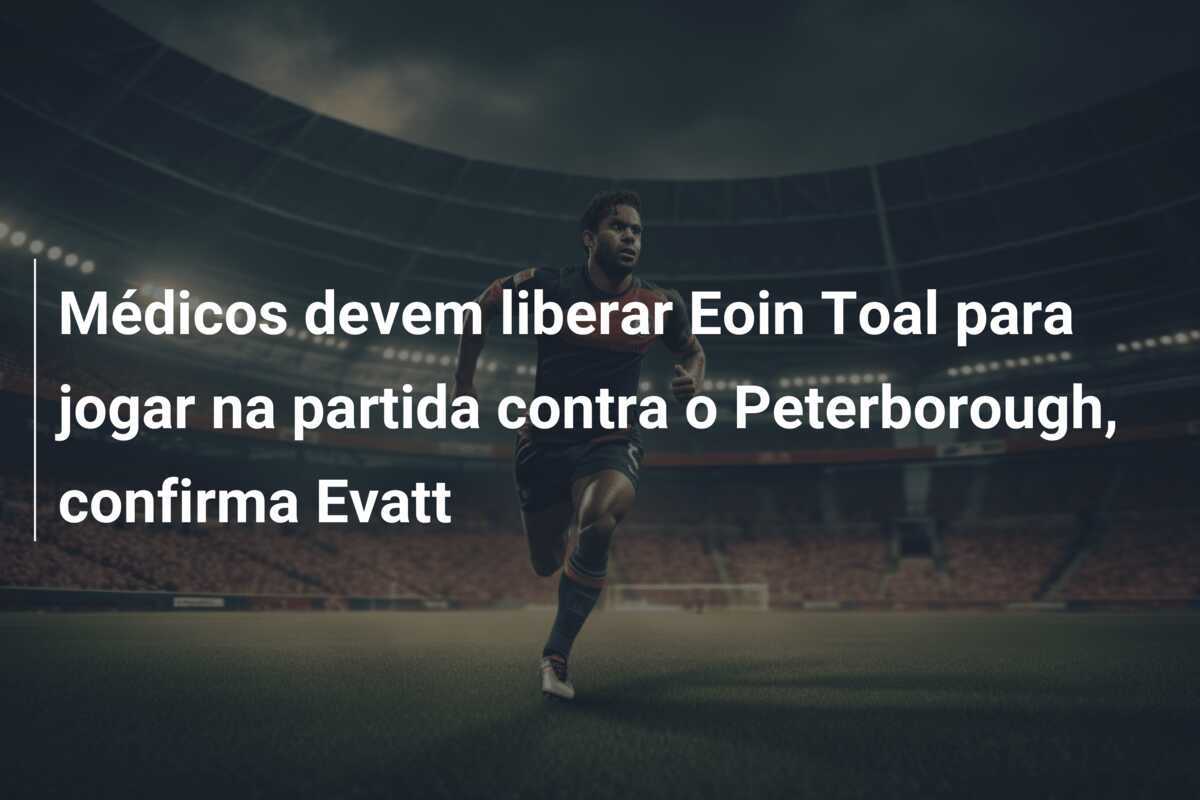 Médicos devem liberar Eoin Toal para jogar na partida contra o Peterborough, confirma Evatt