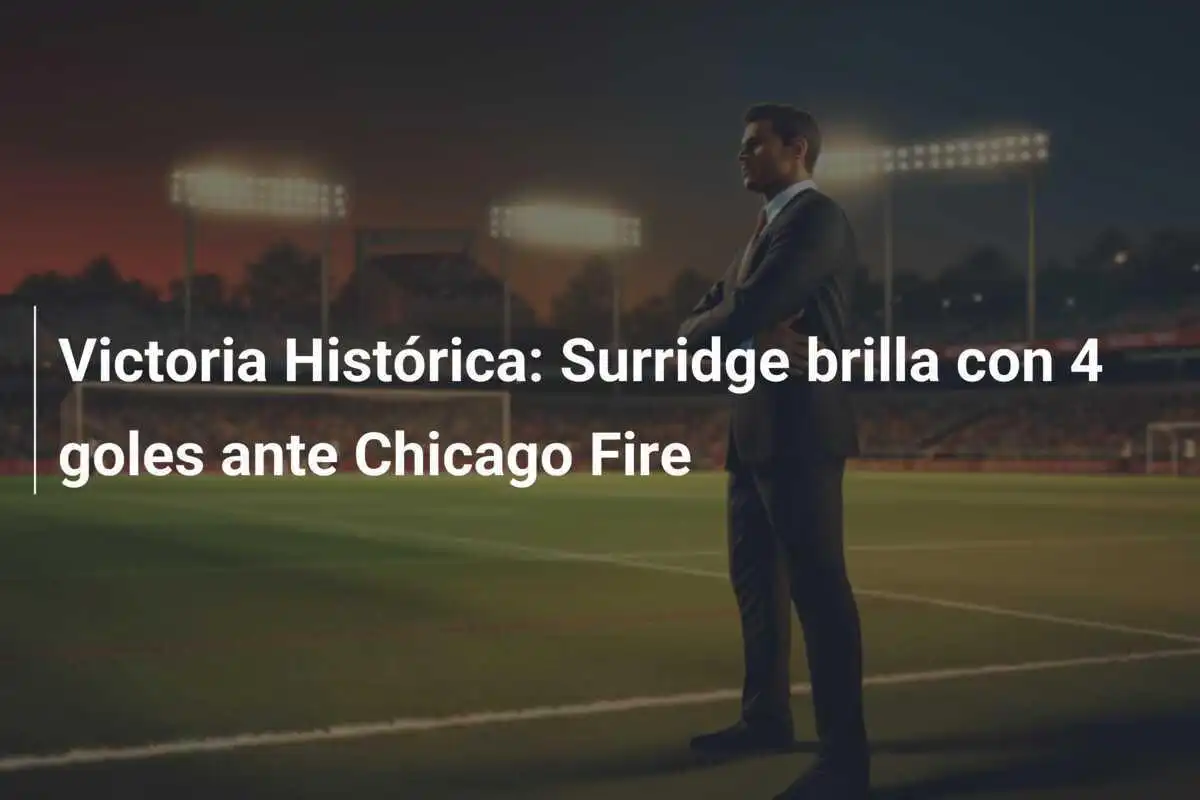 Victoria Histórica: Surridge brilla con 4 goles ante Chicago Fire