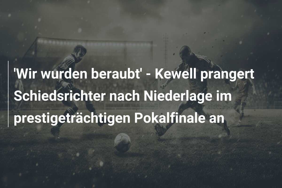 ‘Wir wurden beraubt’ – Kewell prangert Schiedsrichter nach Niederlage im prestigeträchtigen Pokalfinale an
