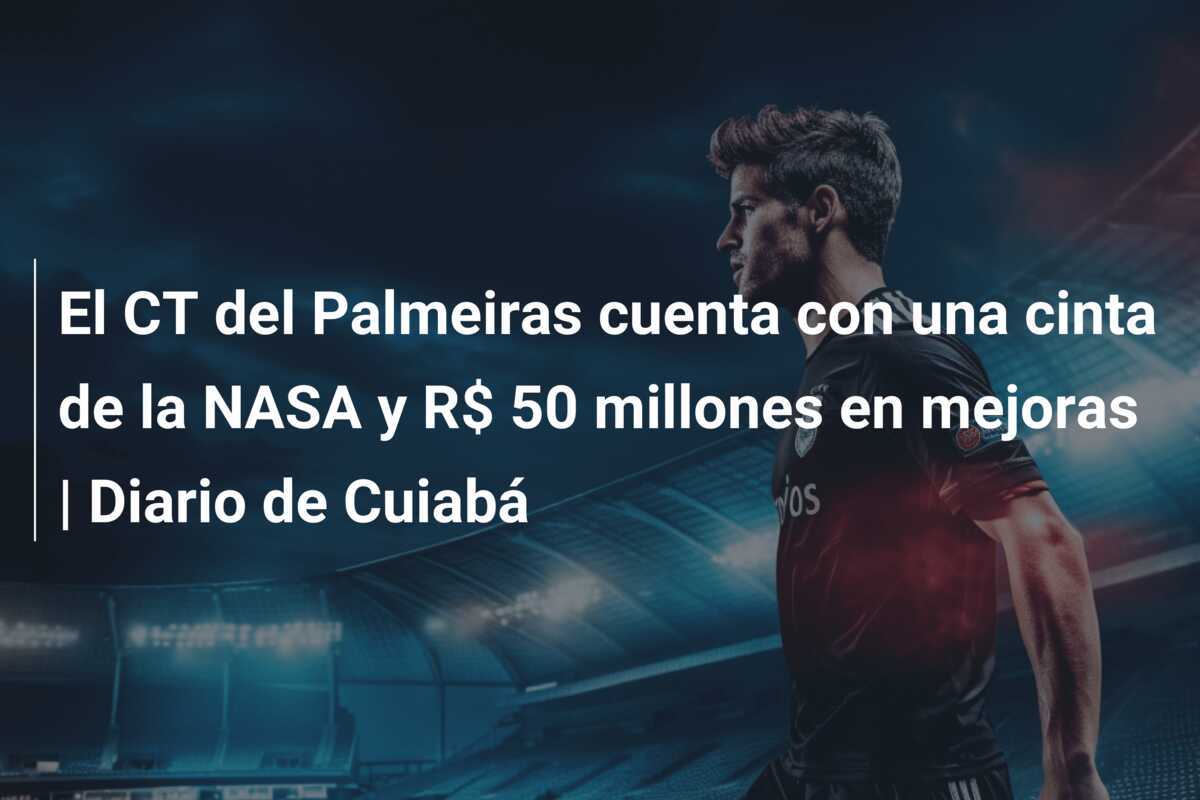 El CT del Palmeiras cuenta con una cinta de la NASA y R$ 50 millones en mejoras | Diario de Cuiabá