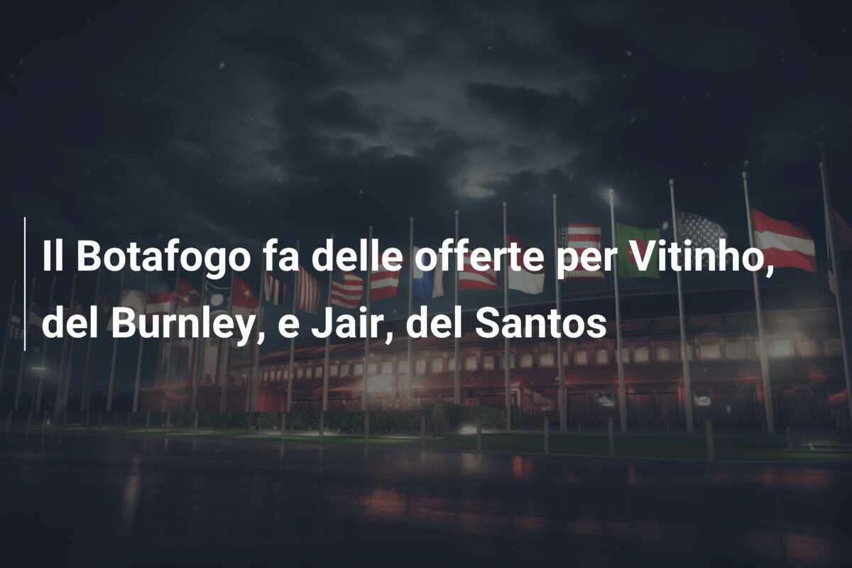 Il Botafogo fa delle offerte per Vitinho, del Burnley, e Jair, del Santos