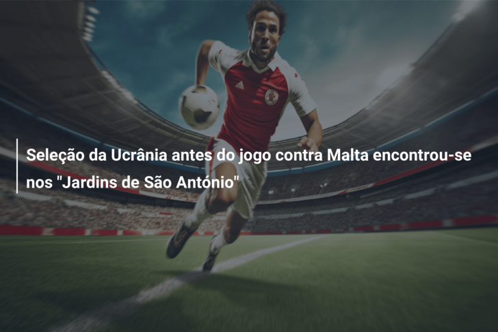Seleção da Ucrânia antes do jogo contra Malta encontrou-se nos “Jardins de São António”