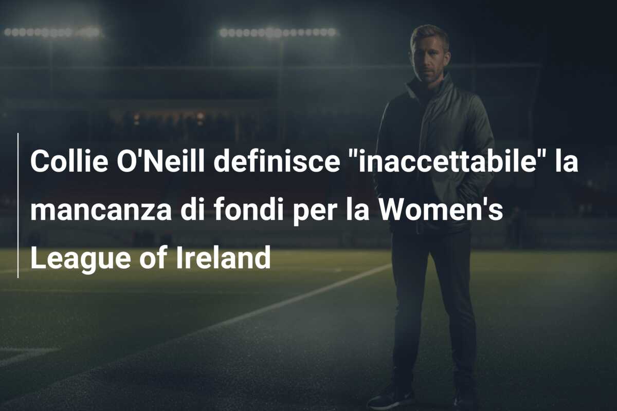 Collie O’Neill definisce “inaccettabile” la mancanza di fondi per la Women’s League of Ireland