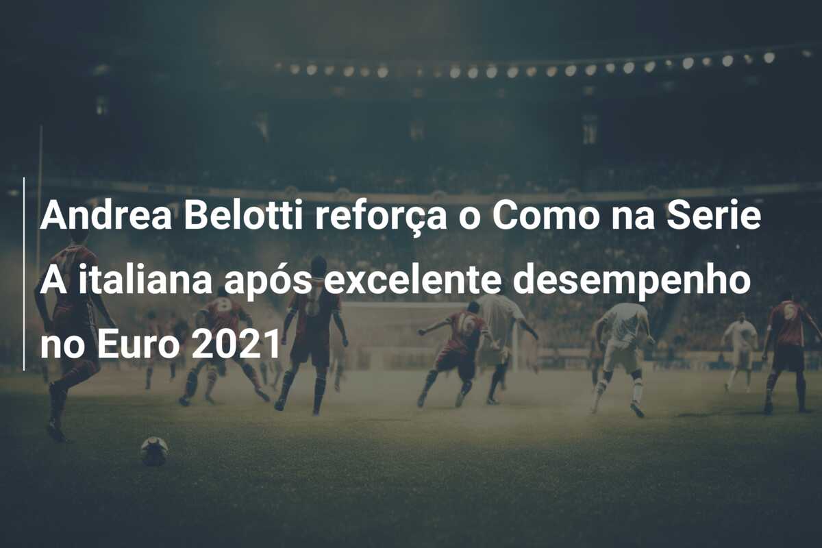 Andrea Belotti reforça o Como na Serie A italiana após excelente desempenho no Euro 2021