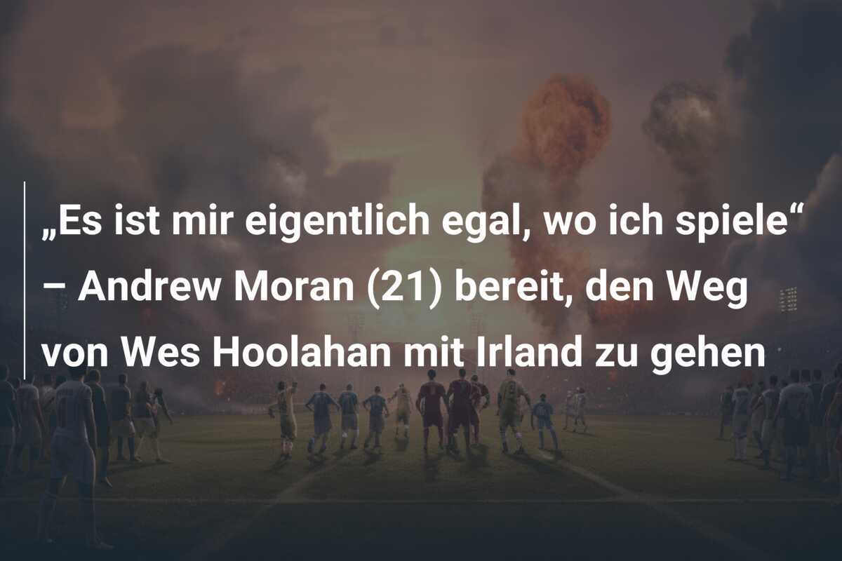 „Es ist mir eigentlich egal, wo ich spiele“ – Andrew Moran (21) bereit, den Weg von Wes Hoolahan mit Irland zu gehen