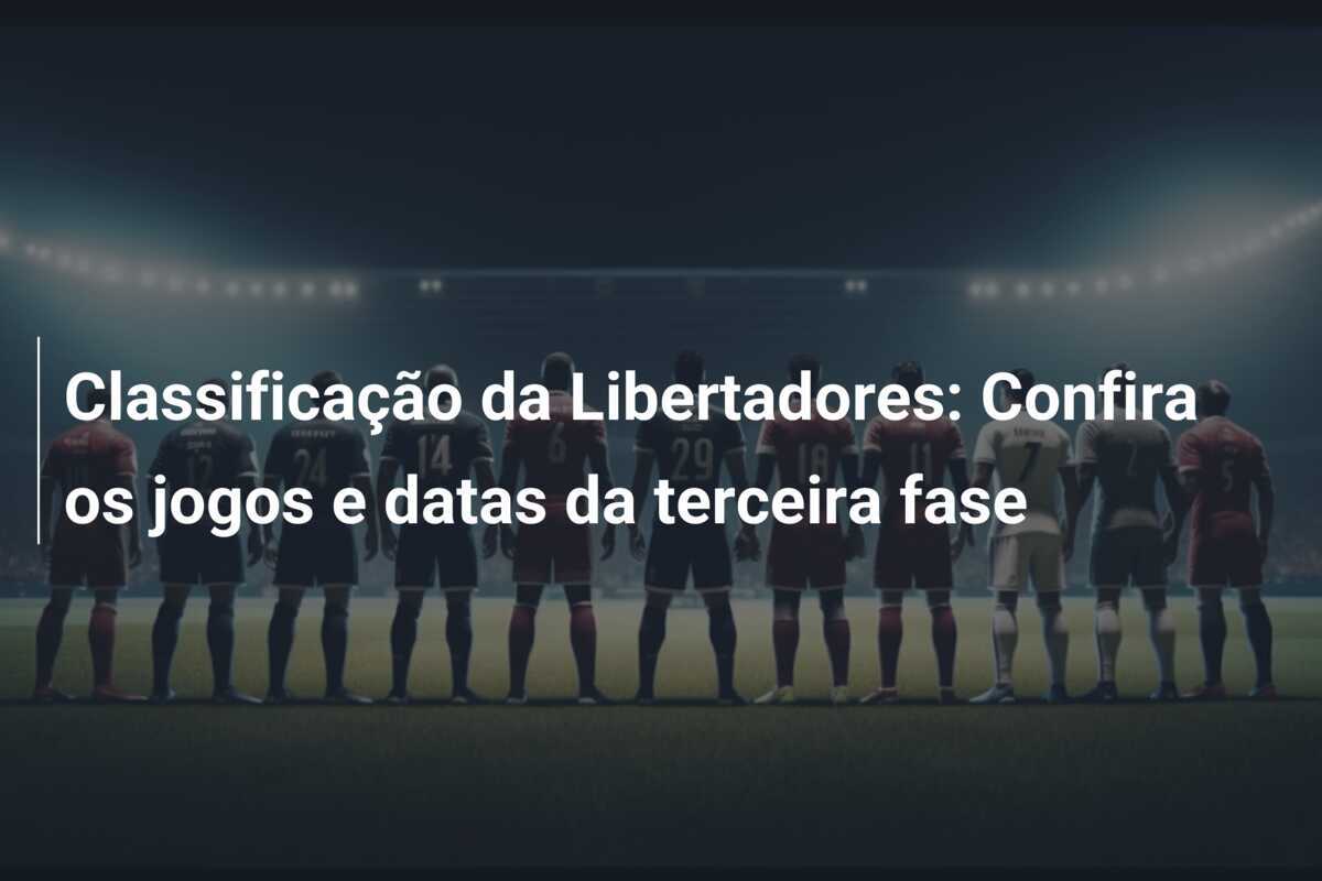 Classificação da Libertadores: Confira os jogos e datas da terceira fase