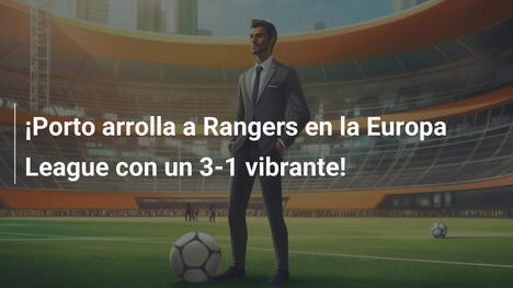 ¡Porto arrolla a Rangers en la Europa League con un 3-1 vibrante!