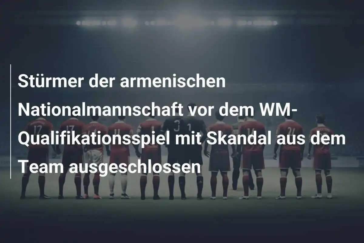 Stürmer der armenischen Nationalmannschaft vor dem WM-Qualifikationsspiel mit Skandal aus dem Team ausgeschlossen