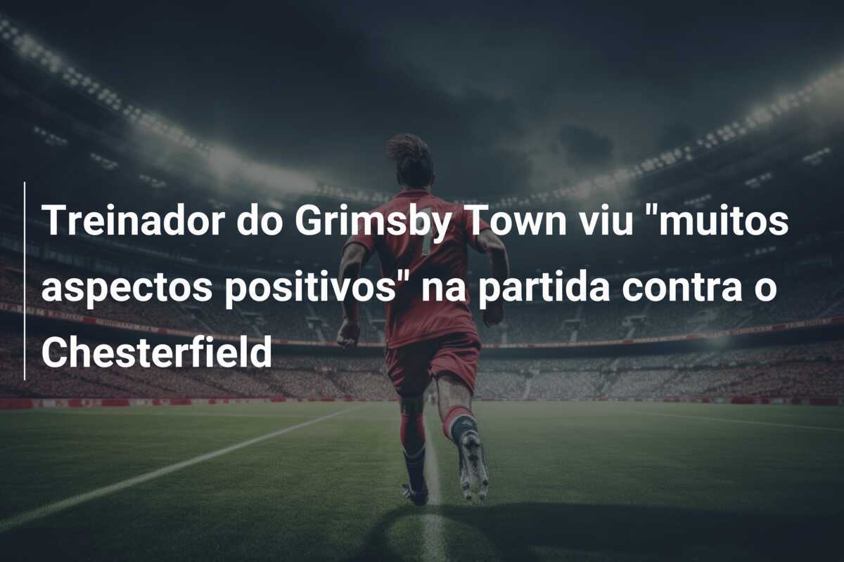 Treinador do Grimsby Town viu "muitos aspectos positivos" na partida contra o Chesterfield