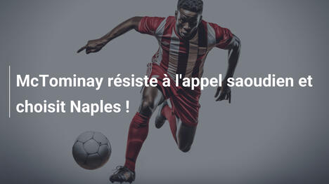 McTominay résiste à l'appel saoudien et choisit Naples !
