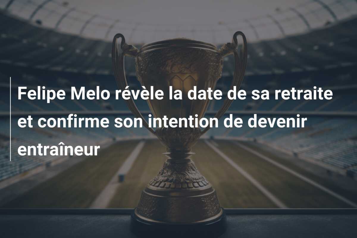Felipe Melo révèle la date de sa retraite et confirme son intention de devenir entraîneur