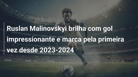 Ruslan Malinovskyi brilha com gol impressionante e marca pela primeira vez desde 2023-2024