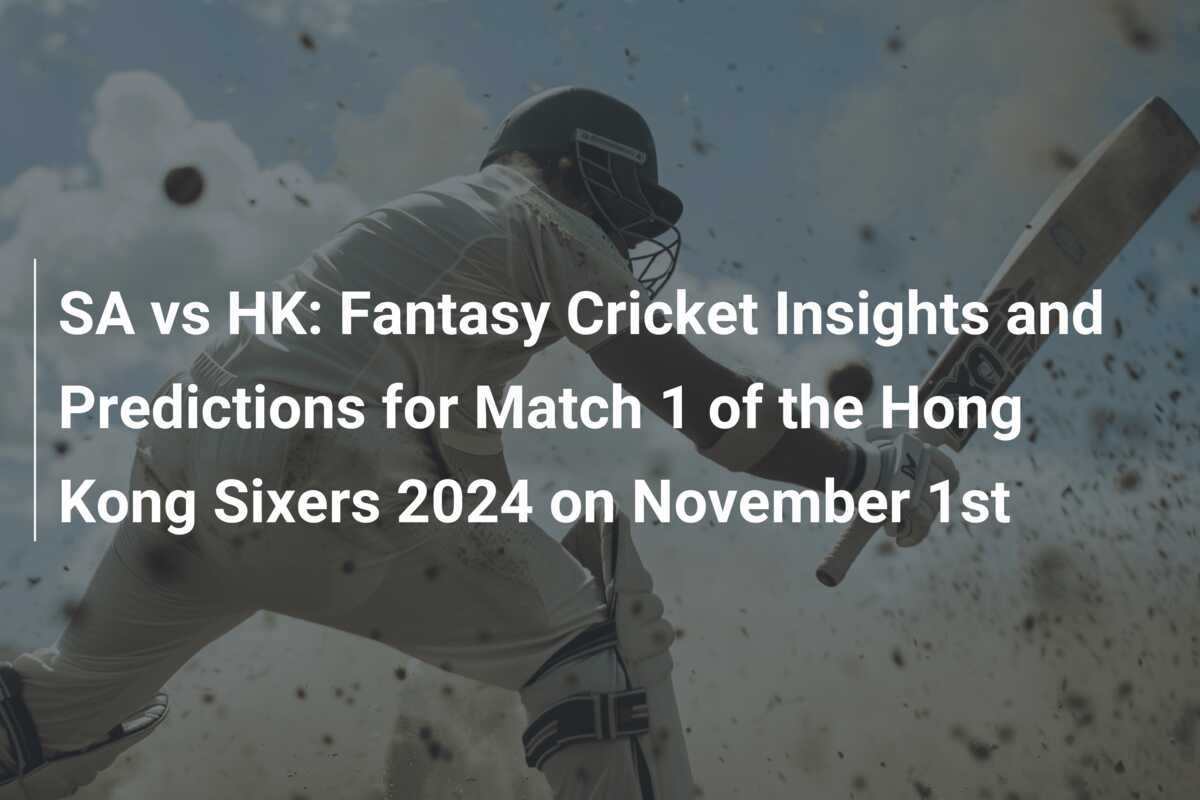 SA vs HK Fantasy Cricket Insights and Predictions for Match 1 of the