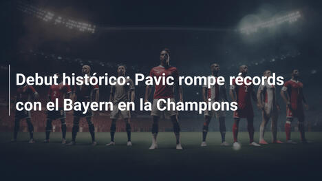 Debut histórico: Pavic rompe récords con el Bayern en la Champions