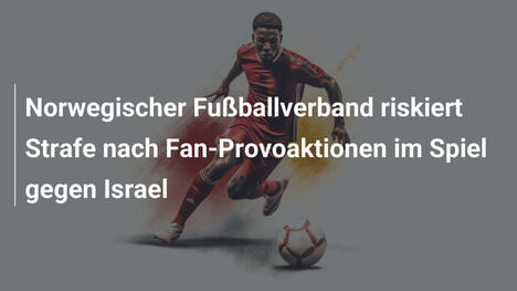 Norwegischer Fußballverband riskiert Strafe nach Fan-Provoaktionen im Spiel gegen Israel