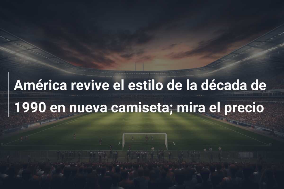 América revive el estilo de la década de 1990 en nueva camiseta; mira el precio