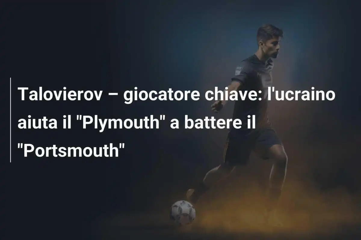 Talovierov – giocatore chiave: l'ucraino aiuta il "Plymouth" a battere il "Portsmouth"