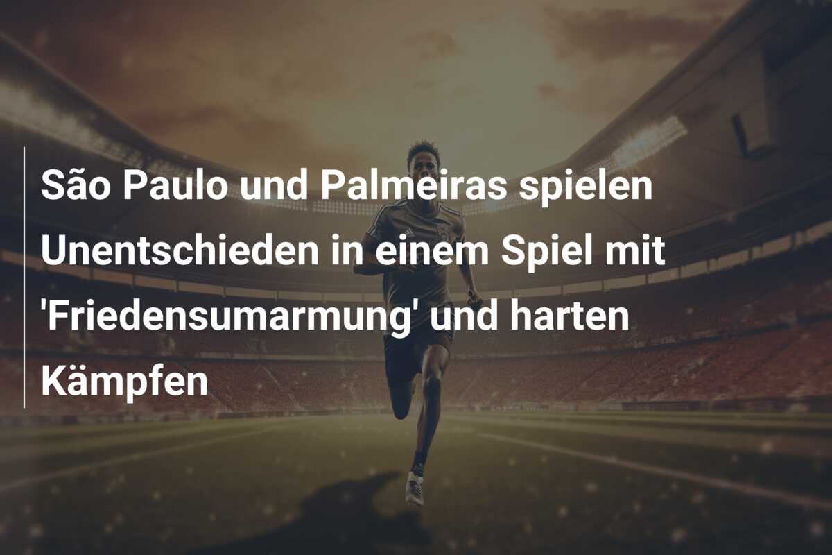 São Paulo und Palmeiras spielen Unentschieden in einem Spiel mit ‘Friedensumarmung’ und harten Kämpfen