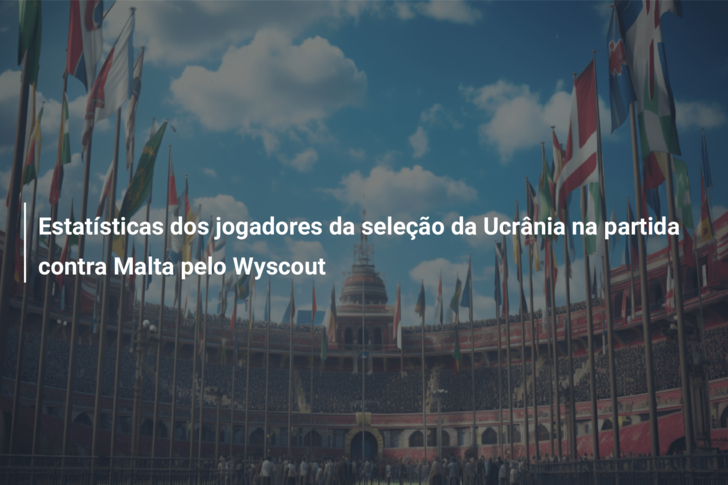 Estatísticas dos jogadores da seleção da Ucrânia na partida contra Malta pelo Wyscout