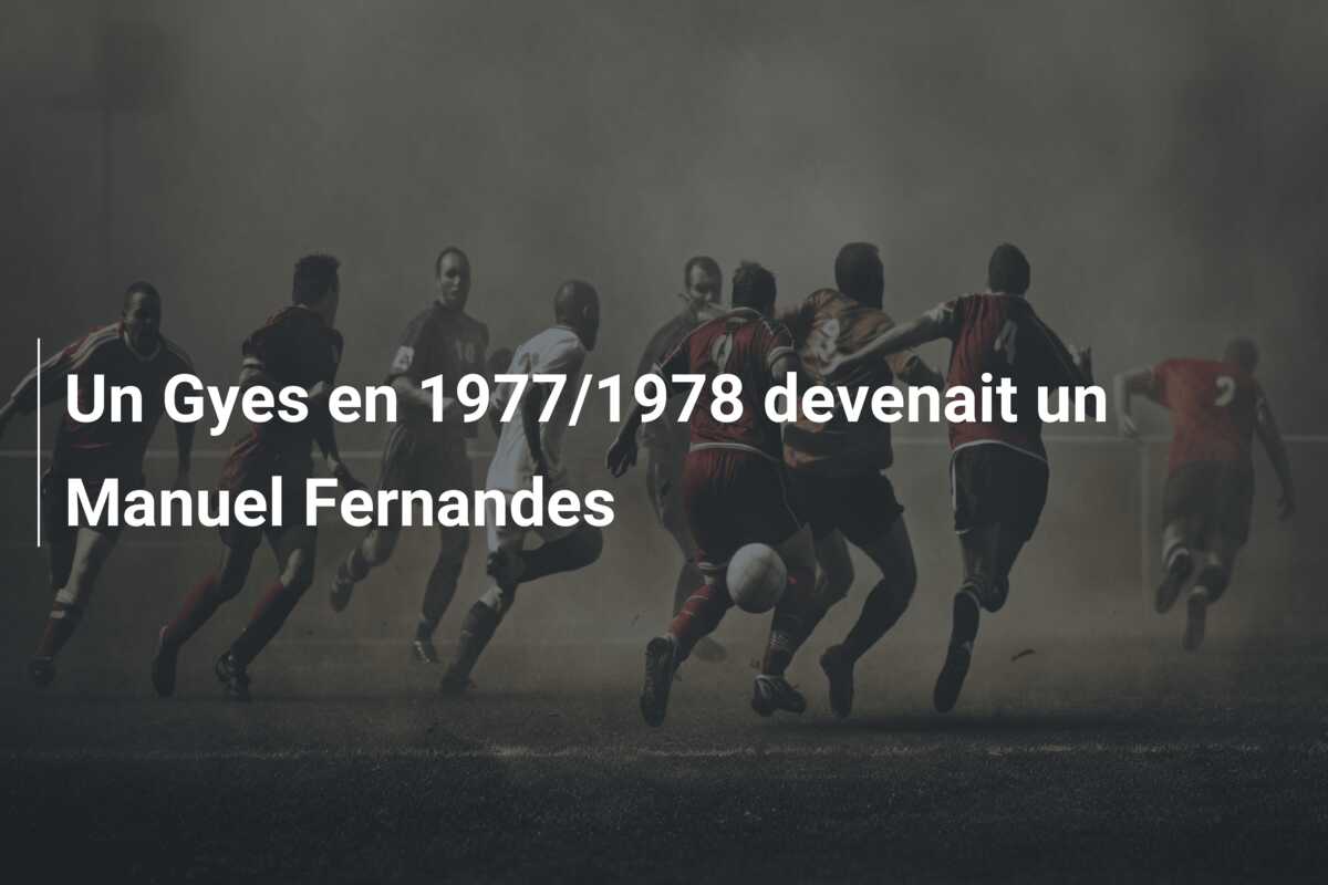 Un Gyes en 1977/1978 devenait un Manuel Fernandes
