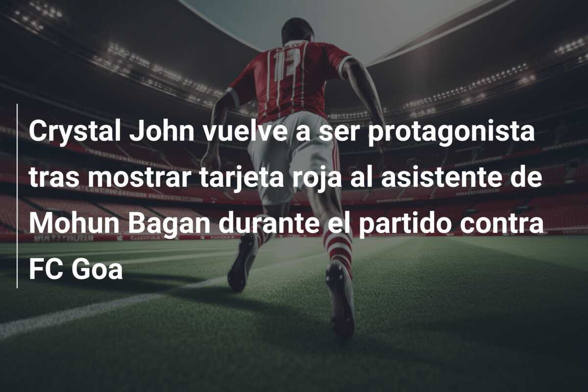 Crystal John vuelve a ser protagonista tras mostrar tarjeta roja al asistente de Mohun Bagan durante el partido contra FC Goa