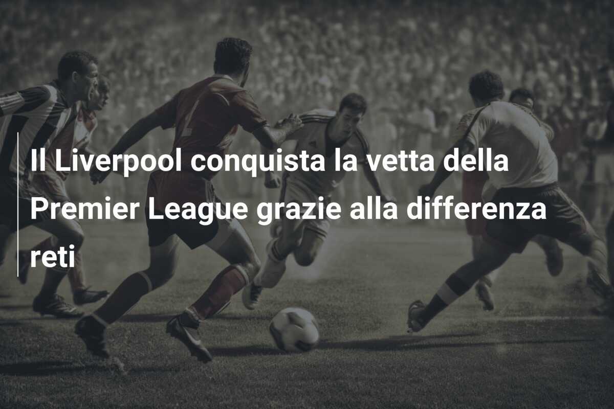 Il Liverpool conquista la vetta della Premier League grazie alla differenza reti
