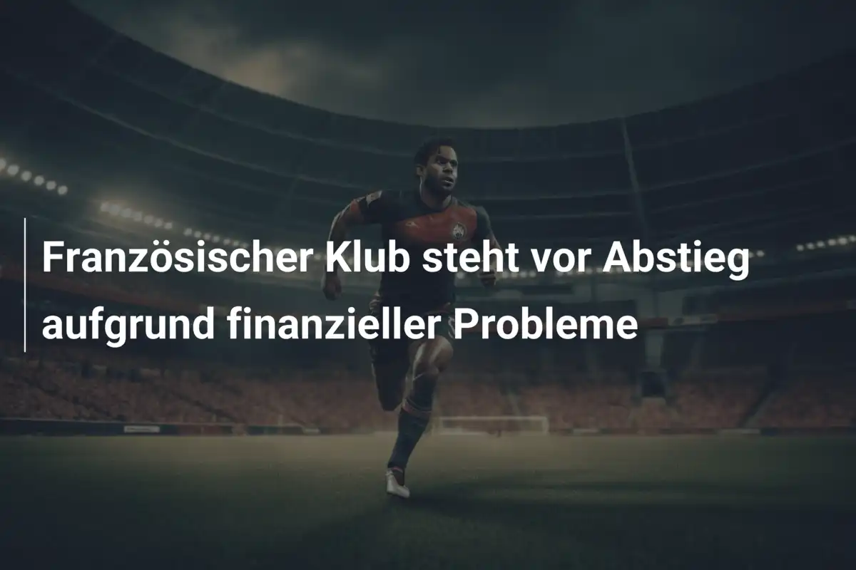 Französischer Klub steht vor Abstieg aufgrund finanzieller Probleme