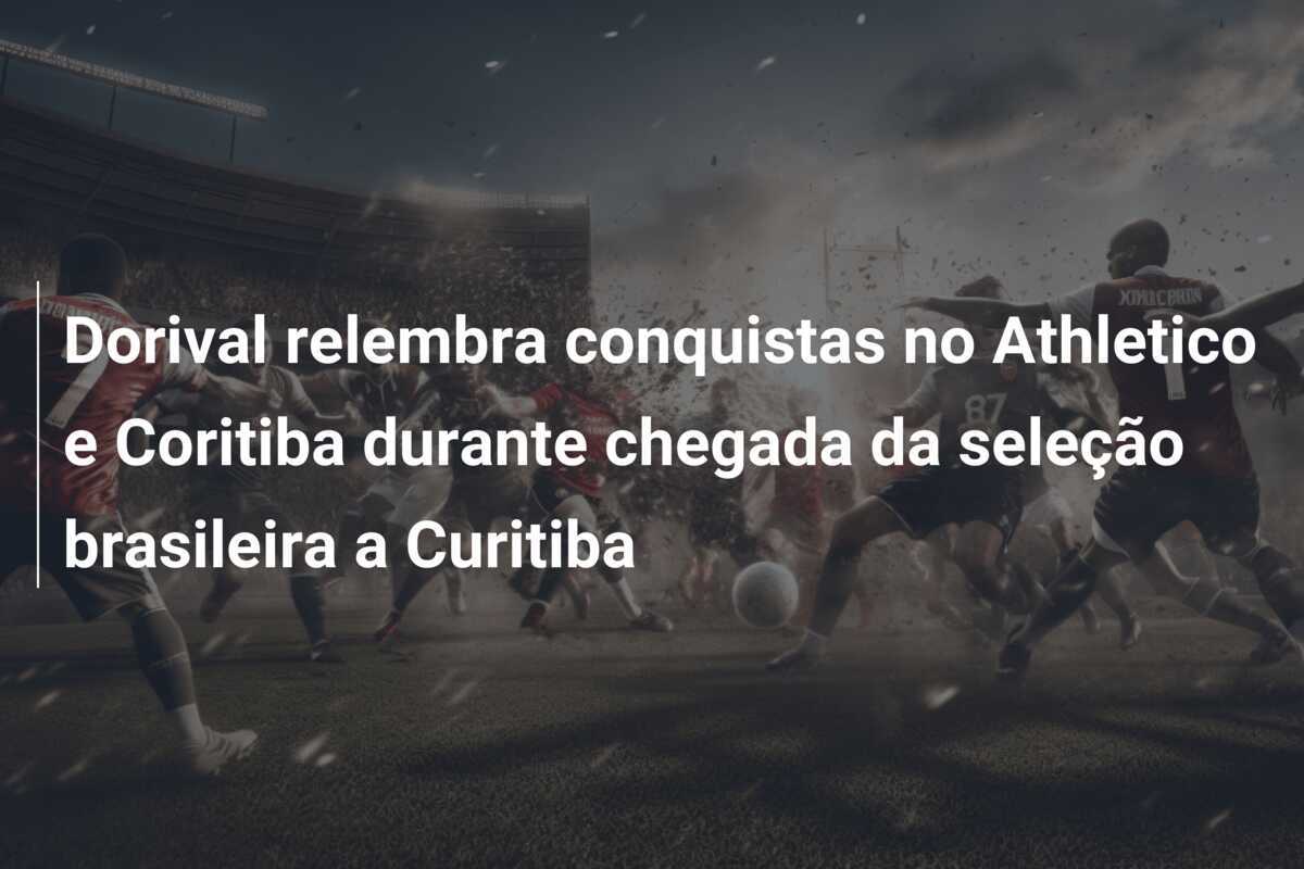 Dorival relembra conquistas no Athletico e Coritiba durante chegada da seleção brasileira a Curitiba