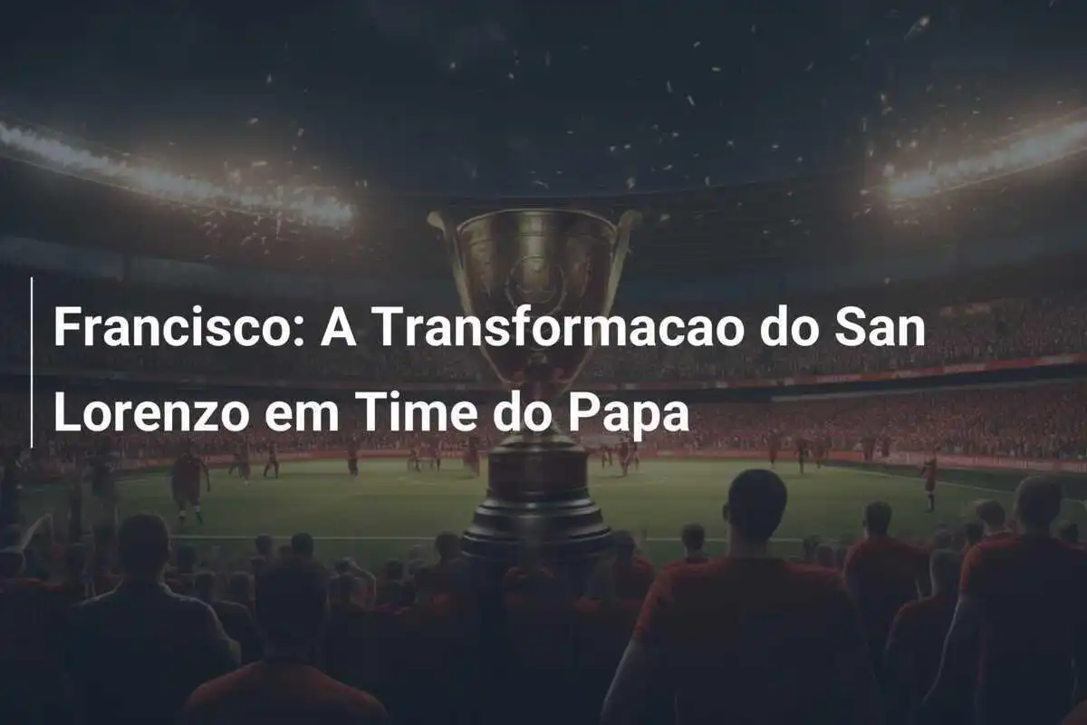 Francisco: A Transformacao do San Lorenzo em Time do Papa