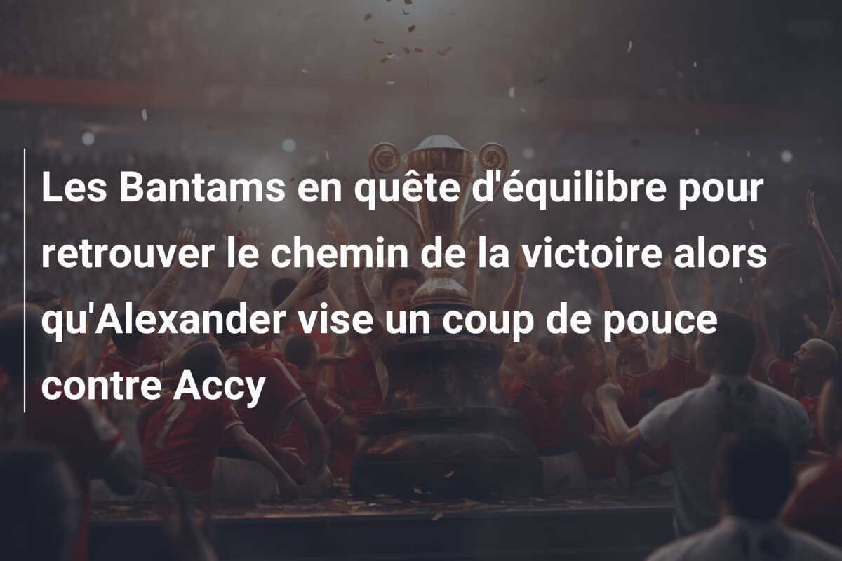 Les Bantams en quête d'équilibre pour retrouver le chemin de la victoire alors qu'Alexander vise un coup de pouce contre Accy