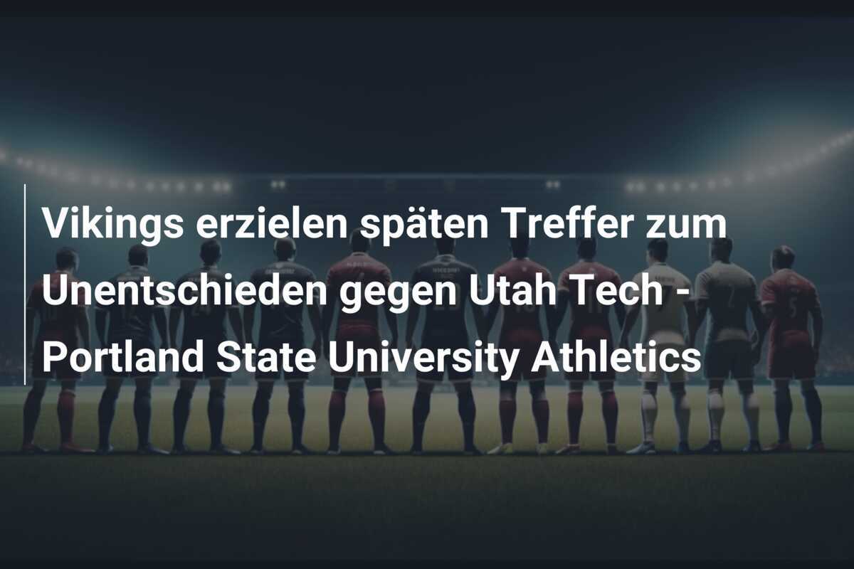 Vikings erzielen späten Treffer zum Unentschieden gegen Utah Tech - Portland State University Athletics