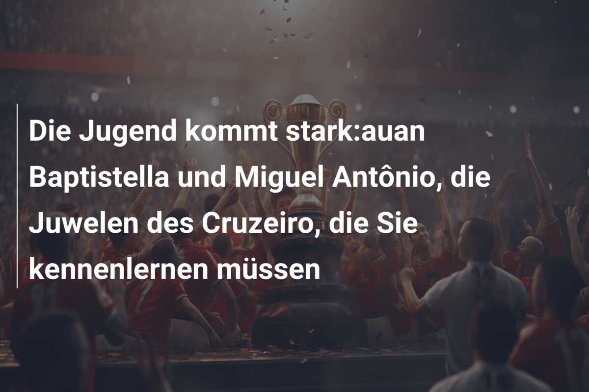Die Jugend kommt stark:auan Baptistella und Miguel Antônio, die Juwelen des Cruzeiro, die Sie kennenlernen müssen