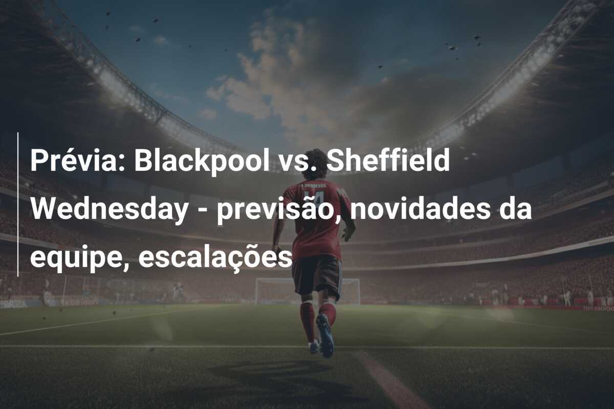Prévia: Blackpool vs. Sheffield Wednesday - previsão, novidades da equipe, escalações