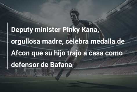 Deputy minister Pinky Kana, orgullosa madre, celebra medalla de Afcon que su hijo trajo a casa como defensor de Bafana