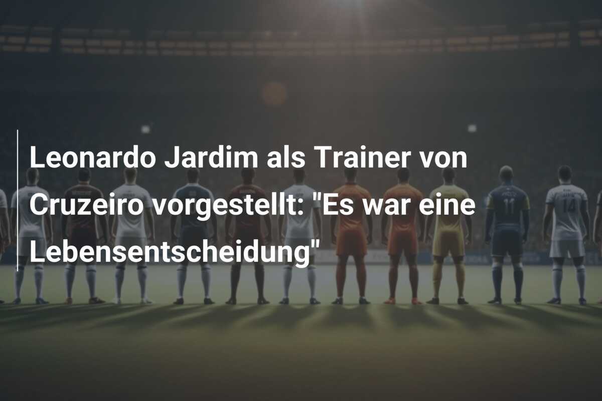 Leonardo Jardim als Trainer von Cruzeiro vorgestellt: "Es war eine Lebensentscheidung"