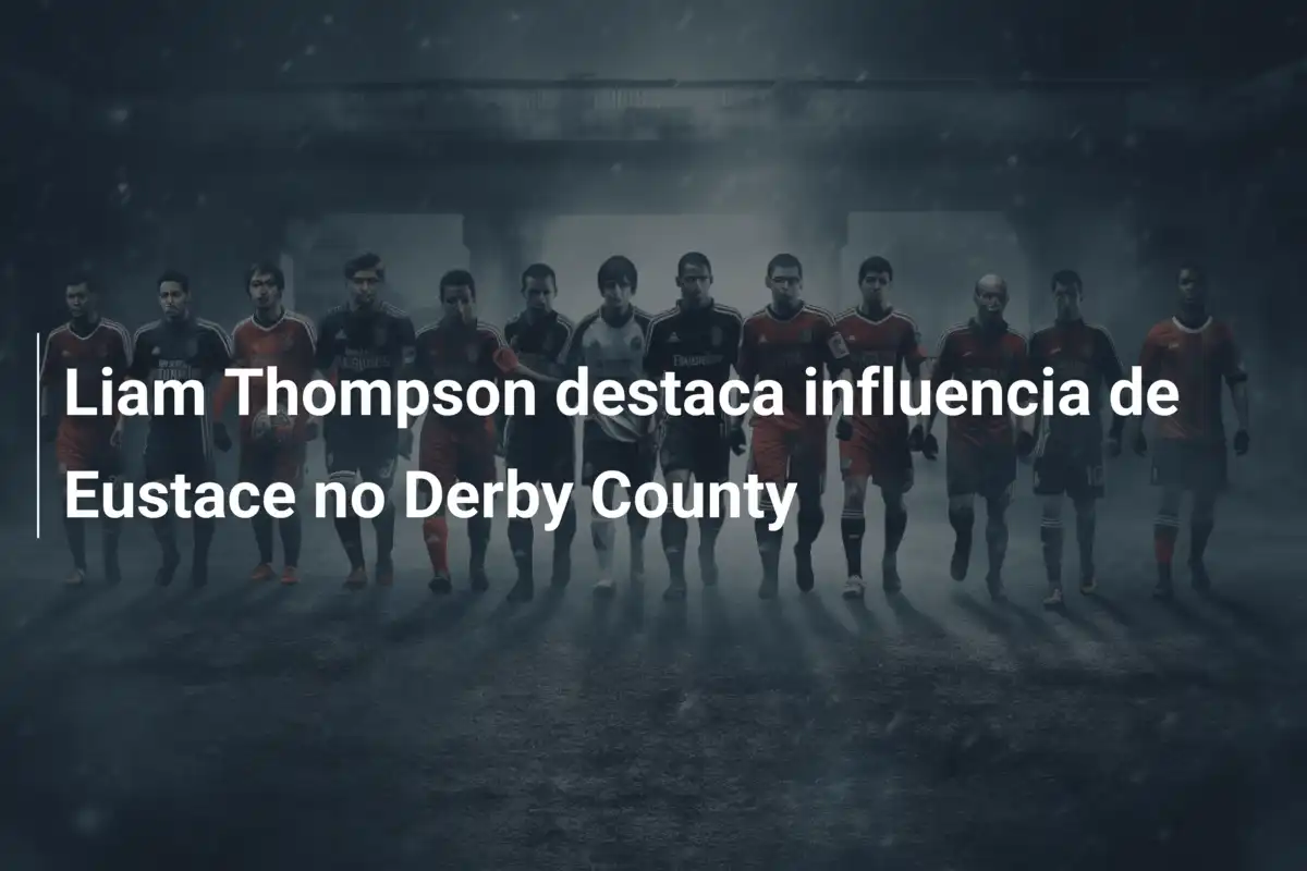 Liam Thompson destaca influencia de Eustace no Derby County