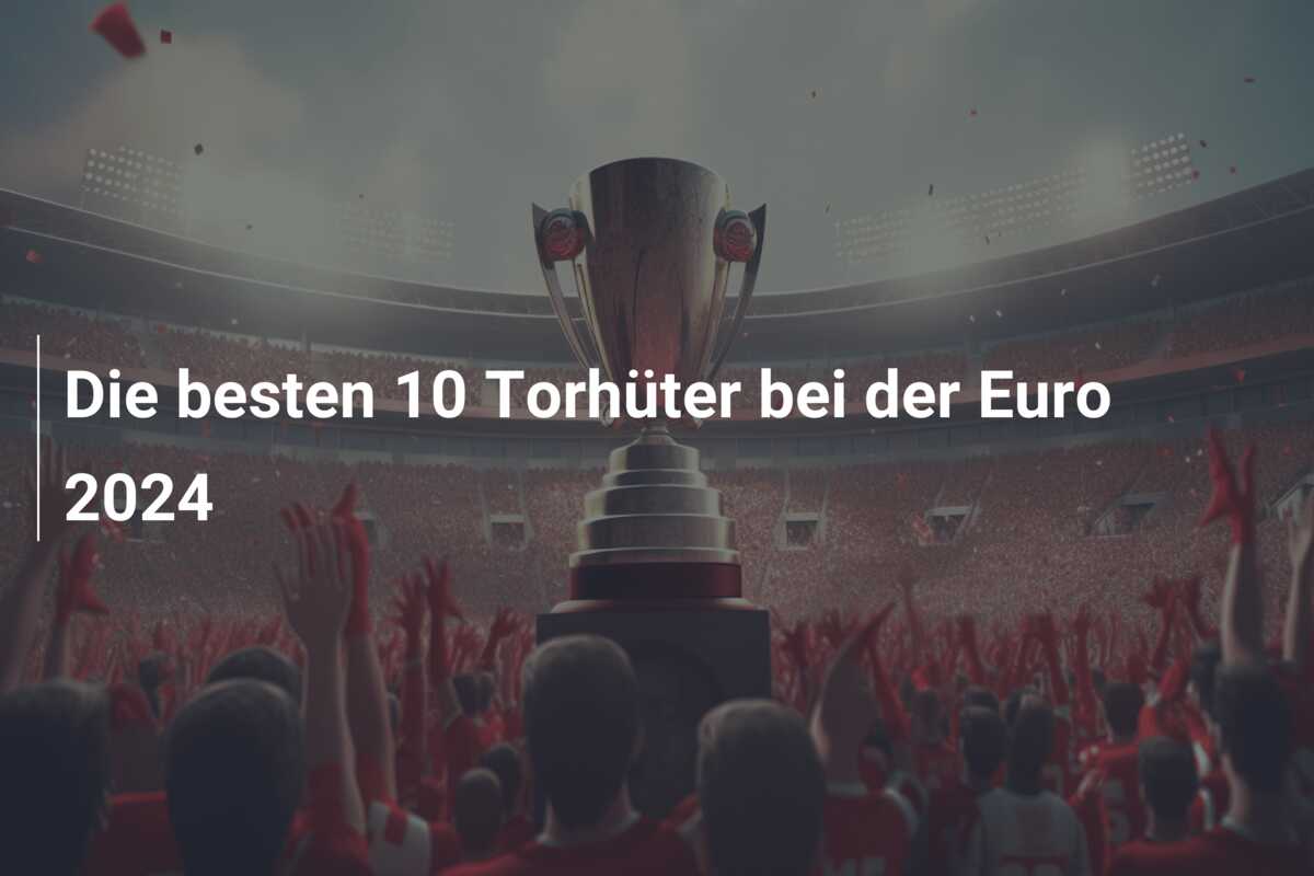 Die besten 10 Torhüter bei der Euro 2024