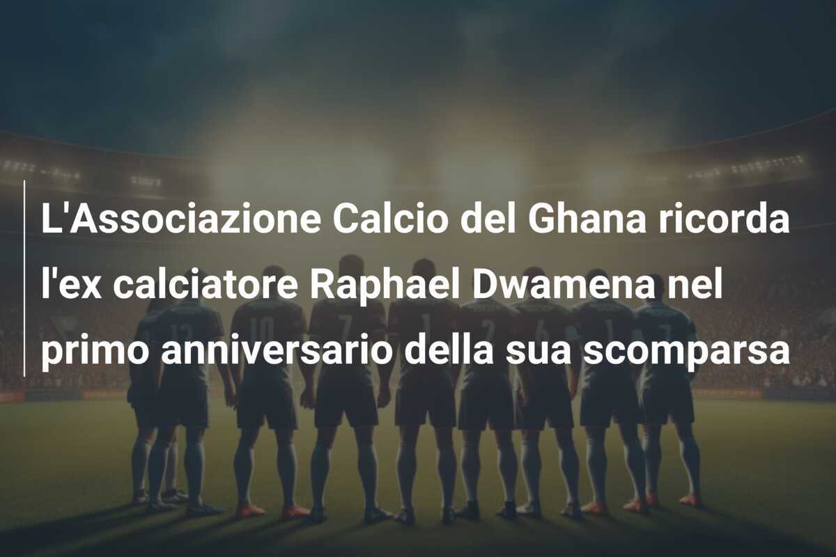 L'Associazione Calcio del Ghana ricorda l'ex calciatore Raphael Dwamena nel primo anniversario della sua scomparsa