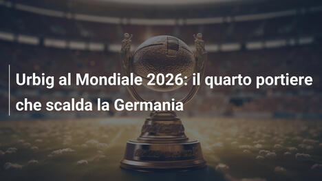 Urbig al Mondiale 2026: il quarto portiere che scalda la Germania