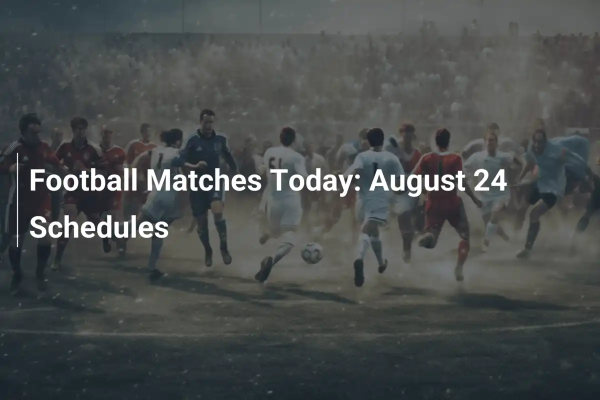 Os Jogos de Futebol de Hoje: Agenda de 24 de Agosto