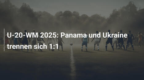 U-20-WM 2025: Panama und Ukraine trennen sich 1:1