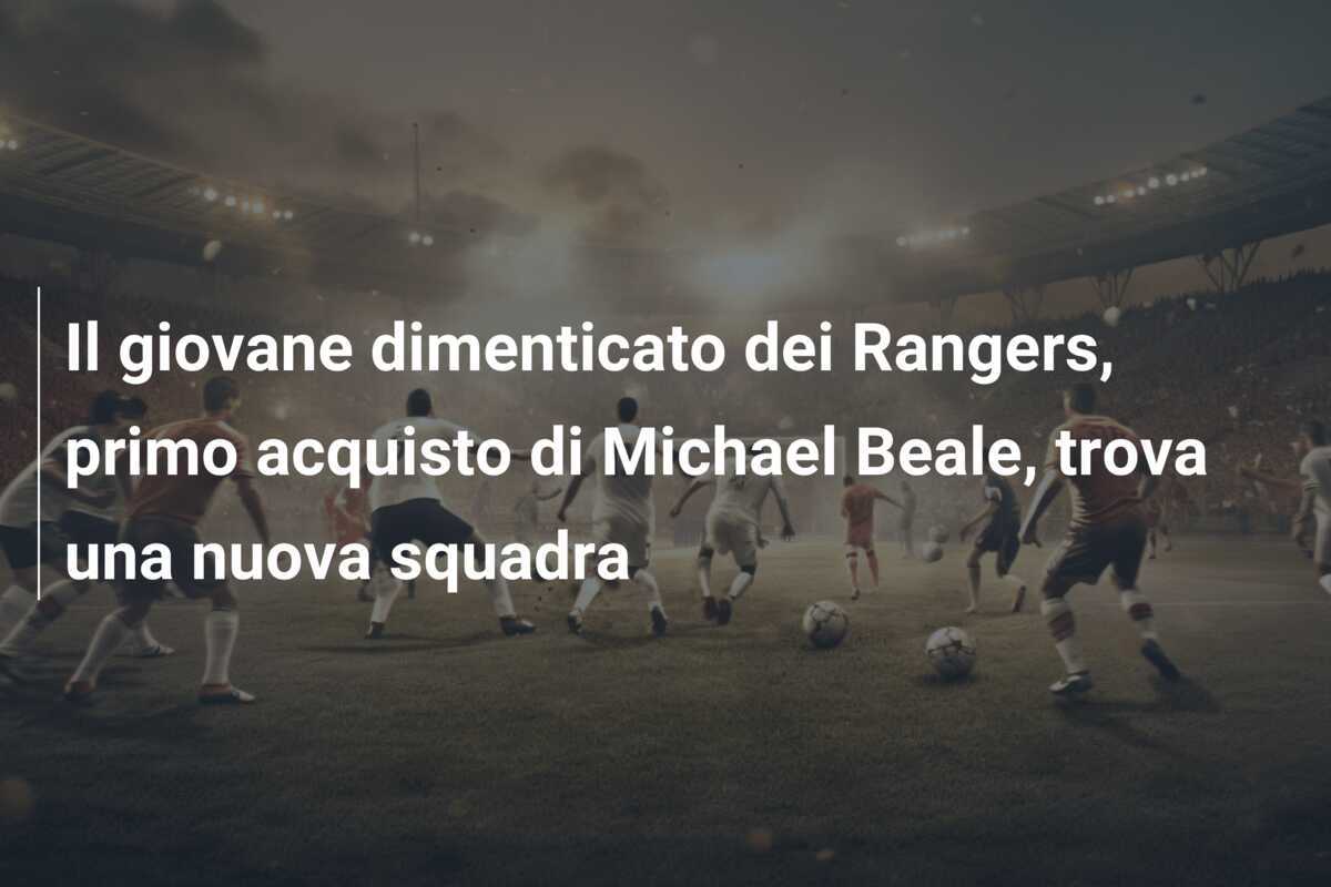 Il giovane dimenticato dei Rangers, primo acquisto di Michael Beale, trova una nuova squadra