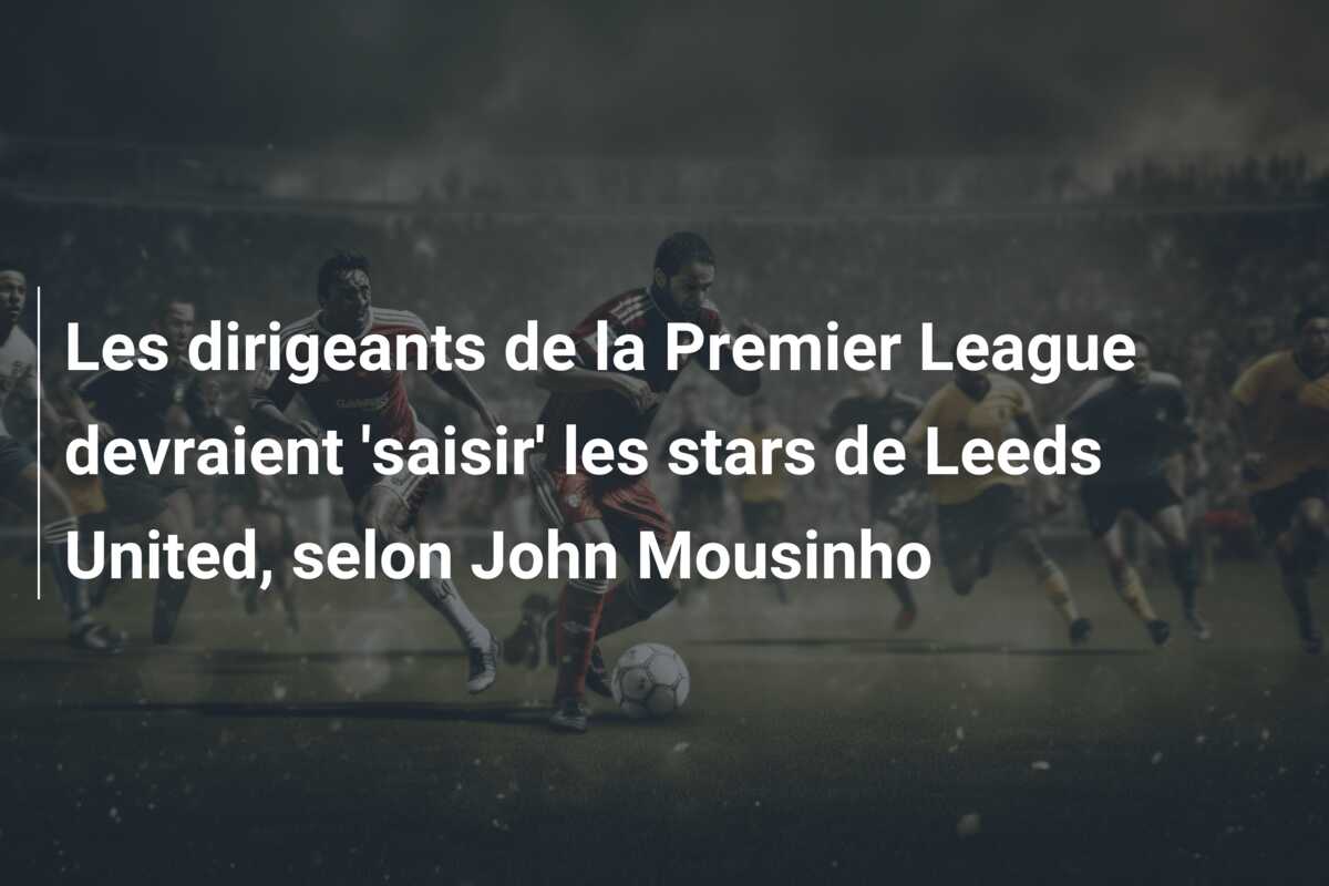 Les dirigeants de la Premier League devraient ‘saisir’ les stars de Leeds United, selon John Mousinho