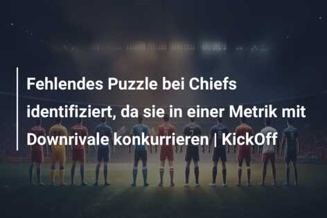 Fehlendes Puzzle bei Chiefs identifiziert, da sie in einer Metrik mit Downrivale konkurrieren | KickOff