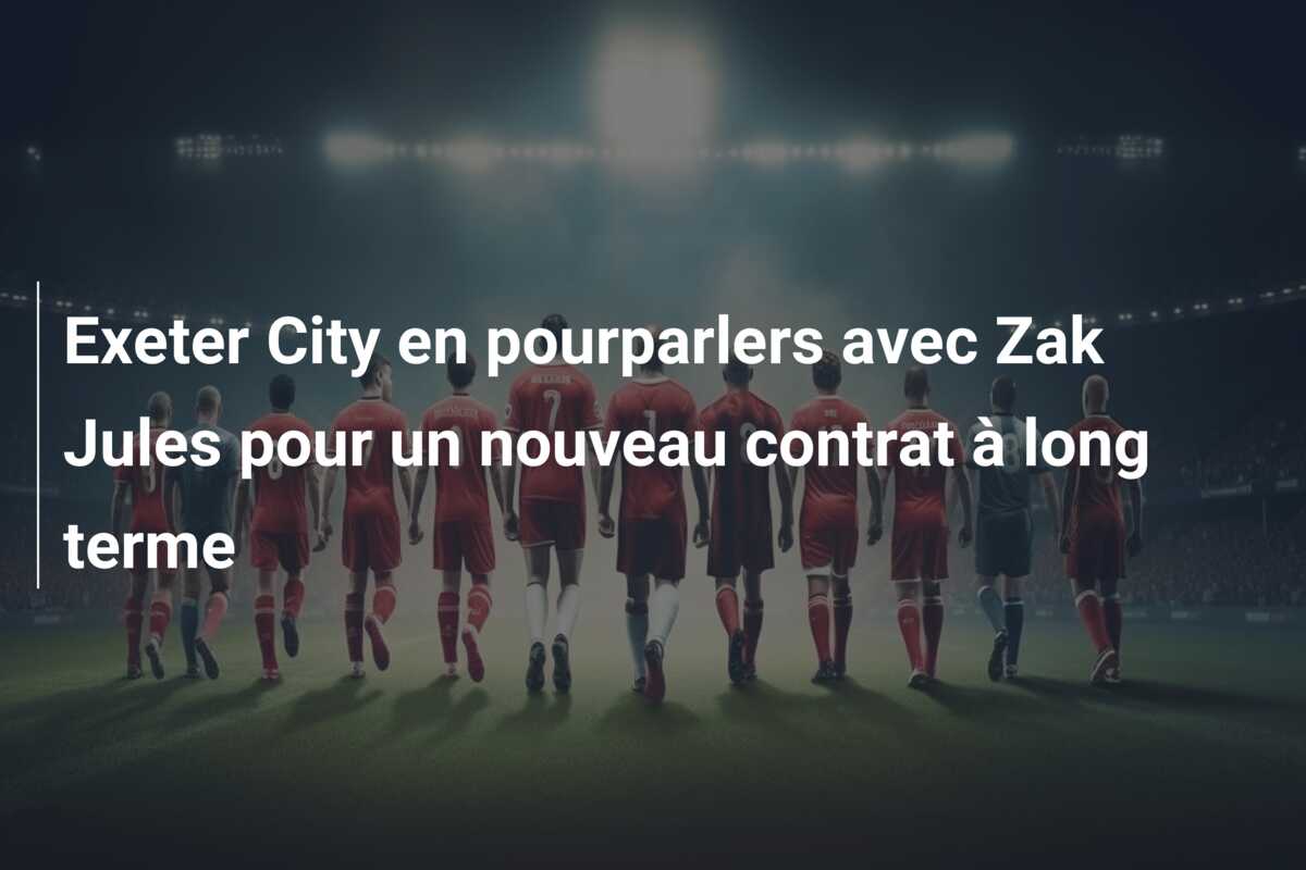 Exeter City en pourparlers avec Zak Jules pour un nouveau contrat à long terme
