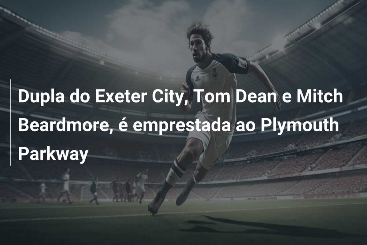 Dupla do Exeter City, Tom Dean e Mitch Beardmore, é emprestada ao Plymouth Parkway