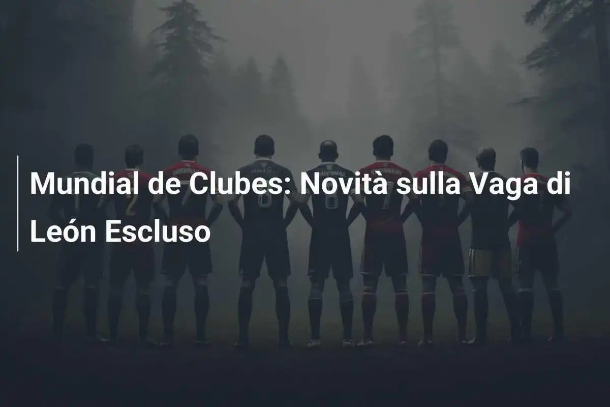 Mundial de Clubes: Novità sulla Vaga di León Escluso