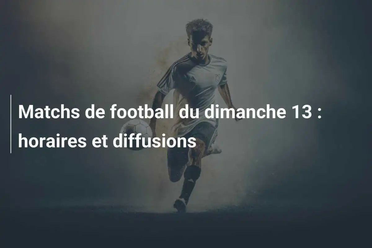 Matchs de football du dimanche 13 : horaires et diffusions