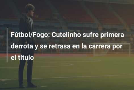 Fútbol/Fogo: Cutelinho sufre primera derrota y se retrasa en la carrera por el título
